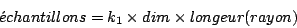 \begin{displaymath}\acute{e}chantillons = k_1 \times dim \times longeur(rayon) \end{displaymath}