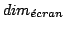 $dim_{\acute{e}cran}$