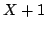 $X + 1$