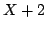 $X + 2$