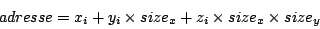 \begin{displaymath}
adresse = x_i + y_i \times size_x + z_i \times size_x \times size_y
\end{displaymath}