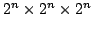 $2^n \times 2^n \times 2^n$