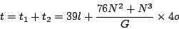 \begin{displaymath}
t = t_1 + t_2 = 39l + {76 N^2 + N^3 \over G} \times 4o
\end{displaymath}