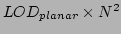 $LOD_{planar} \times N^2$
